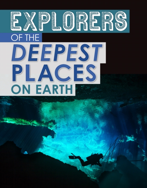 Explorers of the Deepest Places on Earth, Hardback Book