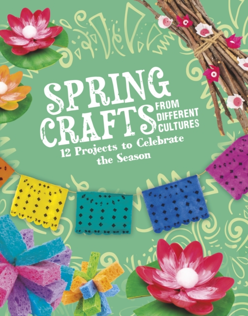 Spring Crafts From Different Cultures : 12 Projects to Celebrate the Season, Paperback / softback Book