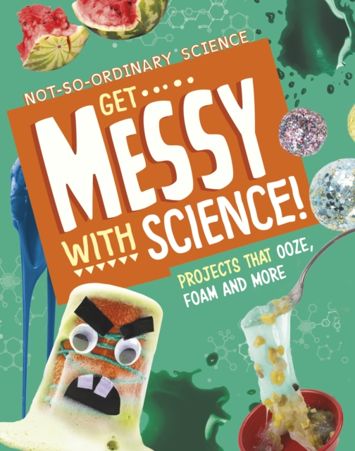 Get Messy with Science! : Projects that Ooze, Foam and More, Paperback / softback Book