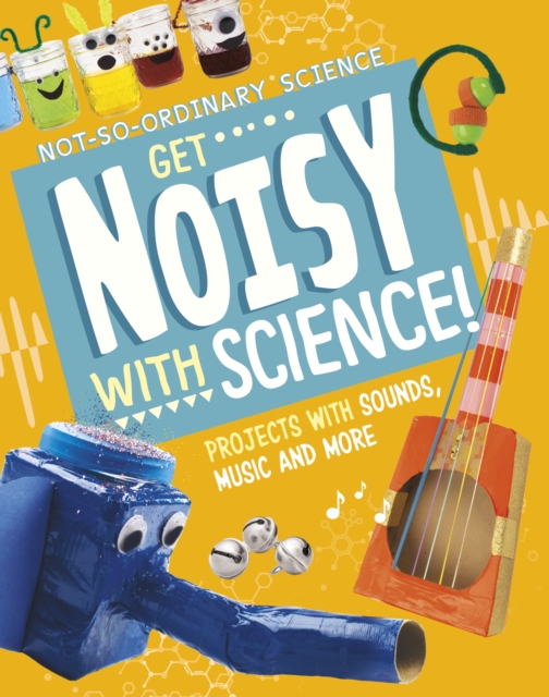 Get Noisy with Science! : Projects with Sounds, Music and More, Paperback / softback Book