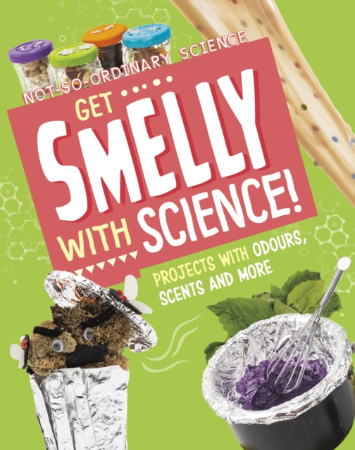 Get Smelly with Science! : Projects with Odours, Scents and More, Paperback / softback Book