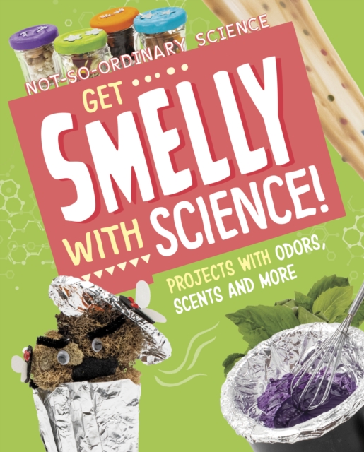 Get Smelly with Science! : Projects with Odours, Scents and More, Hardback Book