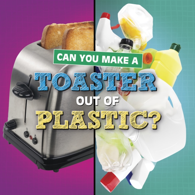 Can You Make a Toaster Out of Plastic?, Hardback Book