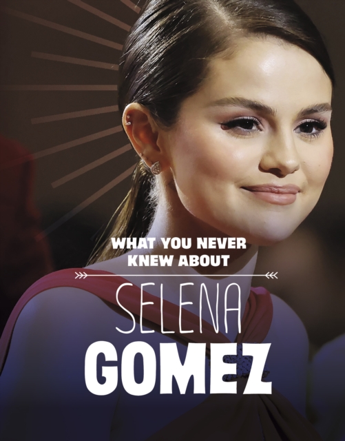What You Never Knew About Selena Gomez, Hardback Book