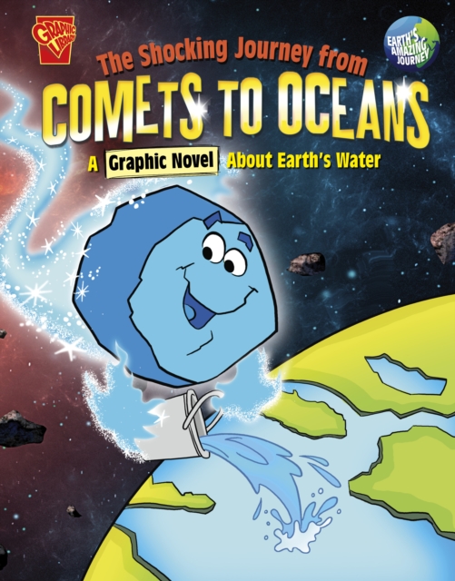 The Shocking Journey from Comets to Oceans : A Graphic Novel about Earth's Water, Paperback / softback Book