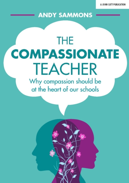 The Compassionate Teacher: Why compassion should be at the heart of our schools, EPUB eBook