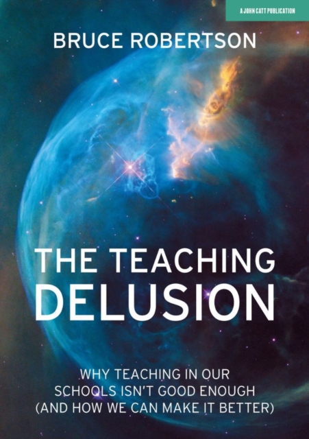 The Teaching Delusion: Why teaching in our classrooms and schools isn't good enough  (and how we can make it better), EPUB eBook