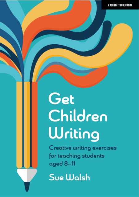 Get Children Writing: Creative writing exercises for teaching students aged 8 11, EPUB eBook