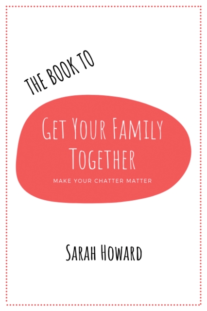The Book to Get Your Family Together : Make Your Chatter Matter, Paperback / softback Book