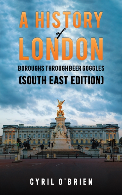 A History of London Boroughs Through Beer Goggles (South East Edition), Paperback / softback Book