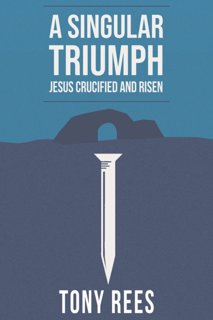 A Singular Triumph - Jesus Crucified and Risen, Paperback / softback Book