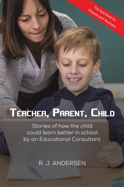 Teacher, Parent, Child : Stories of how the child could learn better in school by an Educational Consultant, Paperback / softback Book