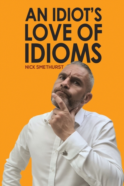 An Idiot's Love of Idioms, Paperback / softback Book