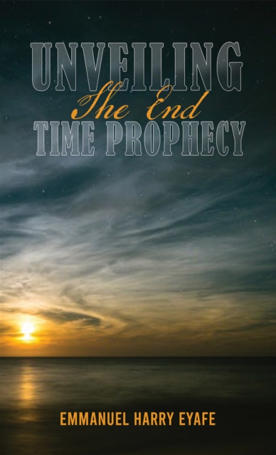 Unveiling the End Time Prophecy, Paperback / softback Book