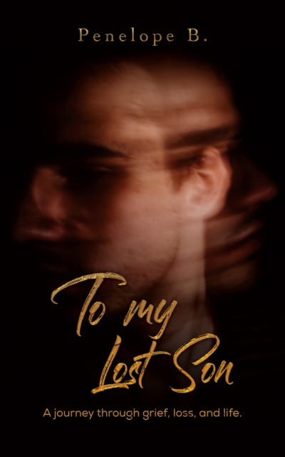 To My Lost Son : A journey through grief, loss, and life., Paperback / softback Book