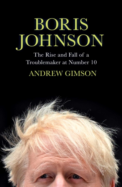 Boris Johnson : The Rise and Fall of a Troublemaker at Number 10, Hardback Book