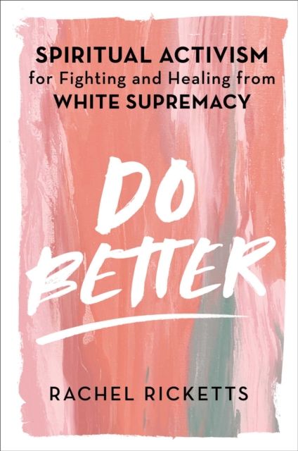 Do Better : Spiritual Activism for Fighting and Healing from White Supremacy, Hardback Book