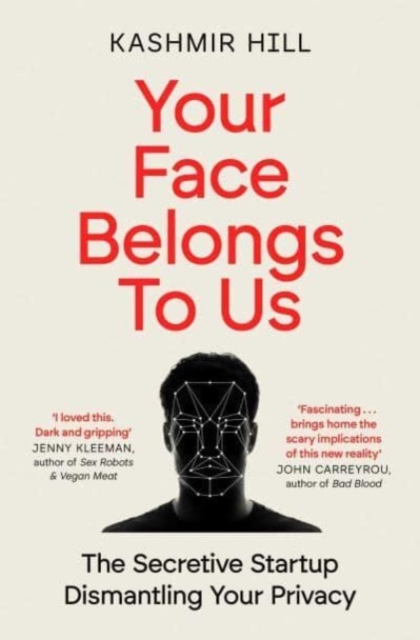Your Face Belongs to Us : The Secretive Startup Dismantling Your Privacy, Paperback / softback Book