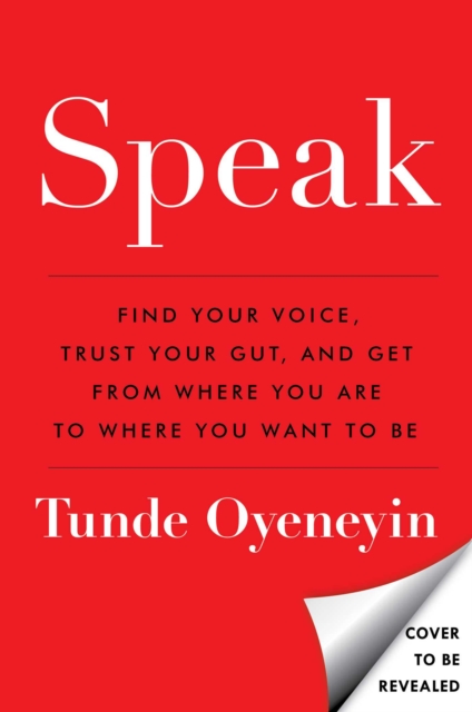 SPEAK : How to find your voice, trust your gut, and get from where you are to where you want to be, Hardback Book