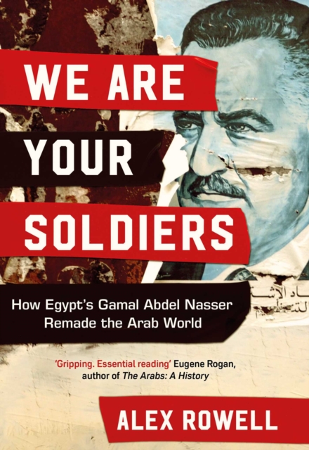 We Are Your Soldiers : How Egypt's Gamal Abdel Nasser Remade the Arab World, EPUB eBook