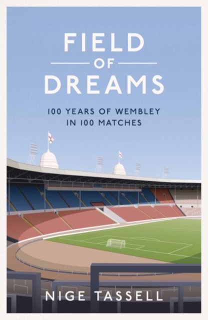 Field of Dreams : 100 Years of Wembley in 100 Matches, Hardback Book