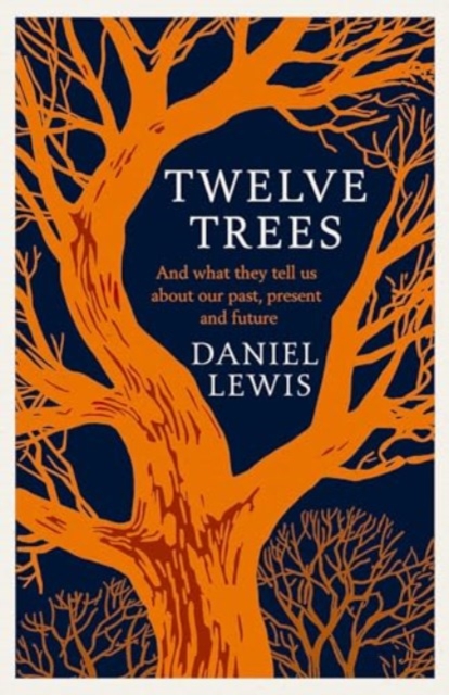 Twelve Trees : And What They Tell Us About Our Past, Present and Future, Paperback Book