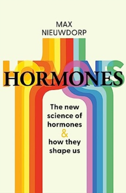 The Power of Hormones : The new science of how hormones shape every aspect of our lives, Hardback Book