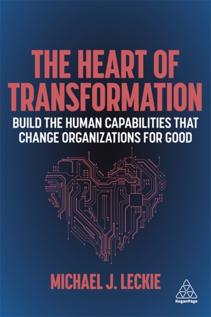 The Heart of Transformation : Build the Human Capabilities that Change Organizations for Good, Hardback Book