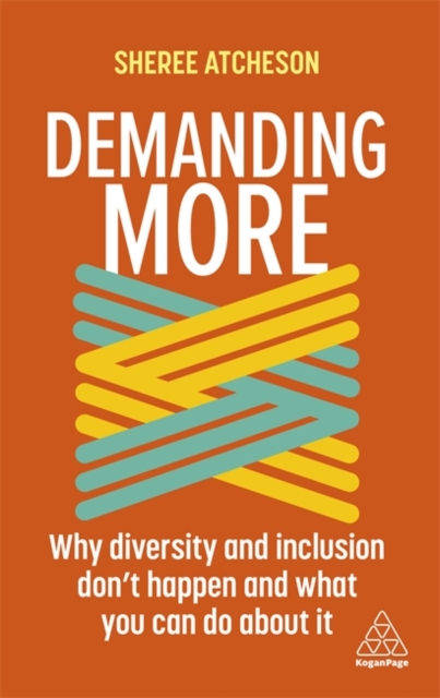 Demanding More : Why Diversity and Inclusion Don't Happen and What You Can Do About It, Paperback / softback Book