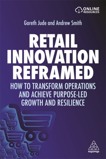 Retail Innovation Reframed : How to Transform Operations and Achieve Purpose-led Growth and Resilience, Hardback Book