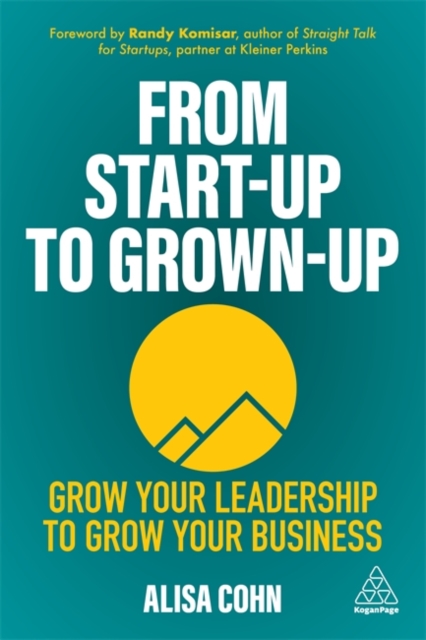 From Start-Up to Grown-Up : Grow Your Leadership to Grow Your Business, Hardback Book