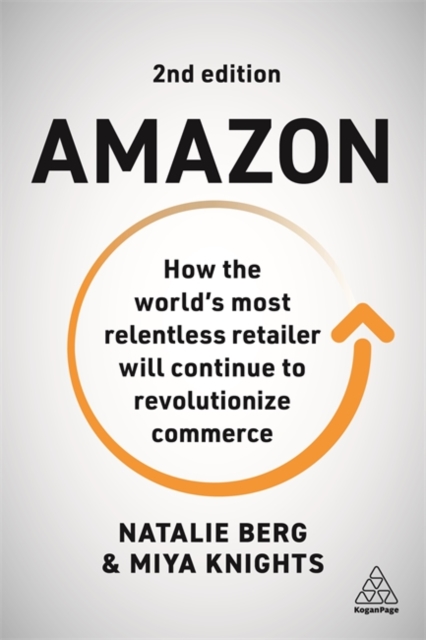Amazon : How the World’s Most Relentless Retailer will Continue to Revolutionize Commerce, Hardback Book