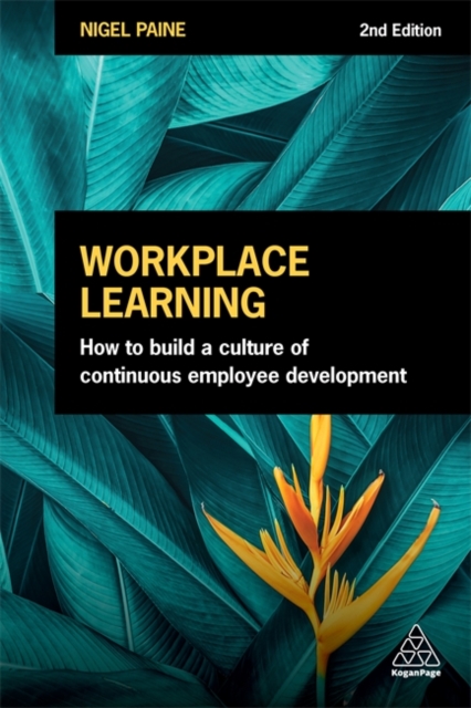 Workplace Learning : How to Build a Culture of Continuous Employee Development, Paperback / softback Book