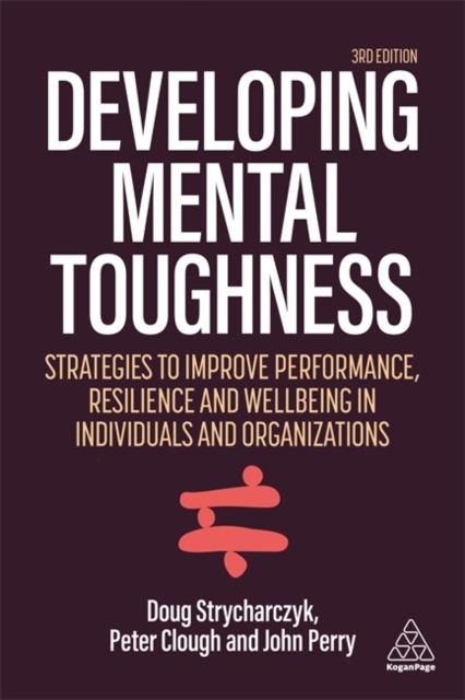 Developing Mental Toughness : Strategies to Improve Performance, Resilience and Wellbeing in Individuals and Organizations, Paperback / softback Book