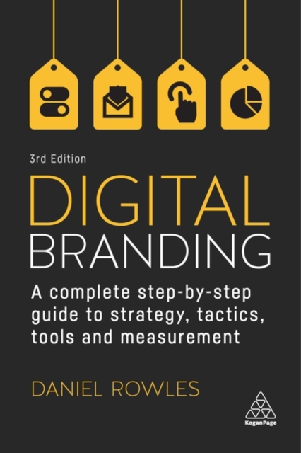 Digital Branding : A Complete Step-by-Step Guide to Strategy, Tactics, Tools and Measurement, Paperback / softback Book