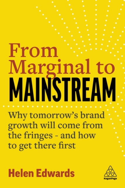 From Marginal to Mainstream : Why Tomorrow’s Brand Growth Will Come from the Fringes - and How to Get There First, Paperback / softback Book