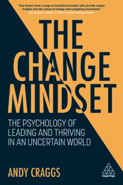 The Change Mindset : The Psychology of Leading and Thriving in an Uncertain World, Hardback Book