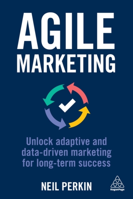 Agile Marketing : Unlock Adaptive and Data-driven Marketing for Long-term Success, Hardback Book