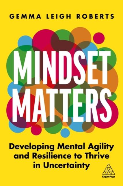 Mindset Matters : Developing Mental Agility and Resilience to Thrive in Uncertainty, Hardback Book