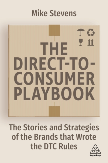 The Direct to Consumer Playbook : The Stories and Strategies of the Brands that Wrote the DTC Rules, Hardback Book