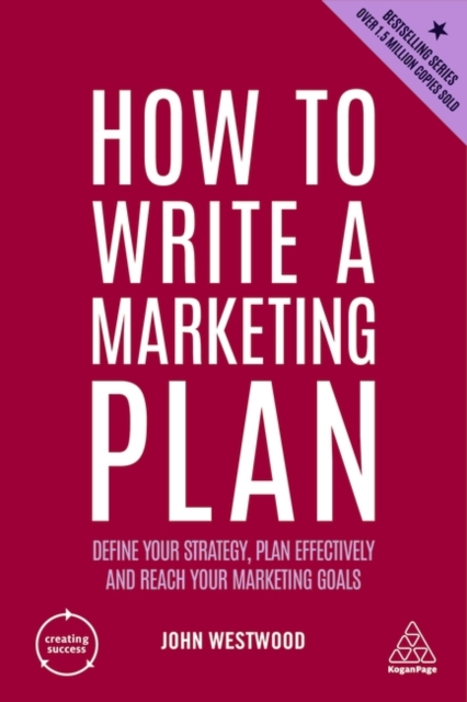 How to Write a Marketing Plan : Define Your Strategy, Plan Effectively and Reach Your Marketing Goals, Hardback Book