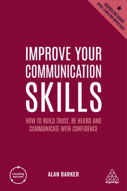 Improve Your Communication Skills : How to Build Trust, Be Heard and Communicate with Confidence, Hardback Book