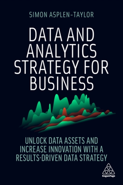 Data and Analytics Strategy for Business : Unlock Data Assets and Increase Innovation with a Results-Driven Data Strategy, Hardback Book