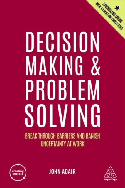 Decision Making and Problem Solving : Break Through Barriers and Banish Uncertainty at Work, Hardback Book