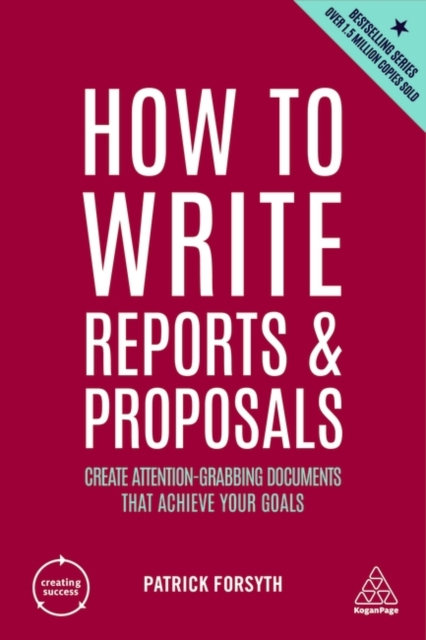 How to Write Reports and Proposals : Create Attention-Grabbing Documents that Achieve Your Goals, Hardback Book