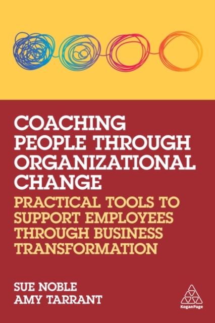Coaching People through Organizational Change : Practical Tools to Support Employees through Business Transformation, Paperback / softback Book