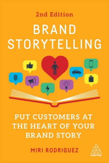Brand Storytelling : Put Customers at the Heart of Your Brand Story, Hardback Book