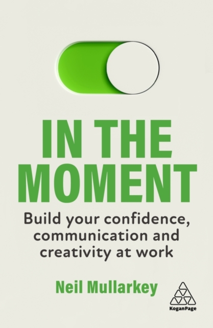 In the Moment : Build Your Confidence, Communication and Creativity at Work, Hardback Book
