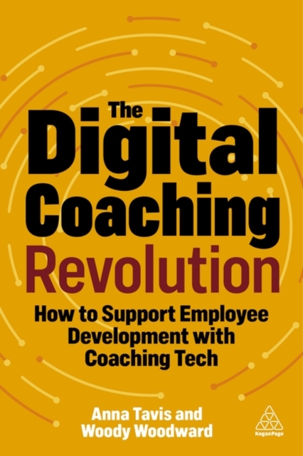 The Digital Coaching Revolution : How to Support Employee Development with Coaching Tech, Paperback / softback Book