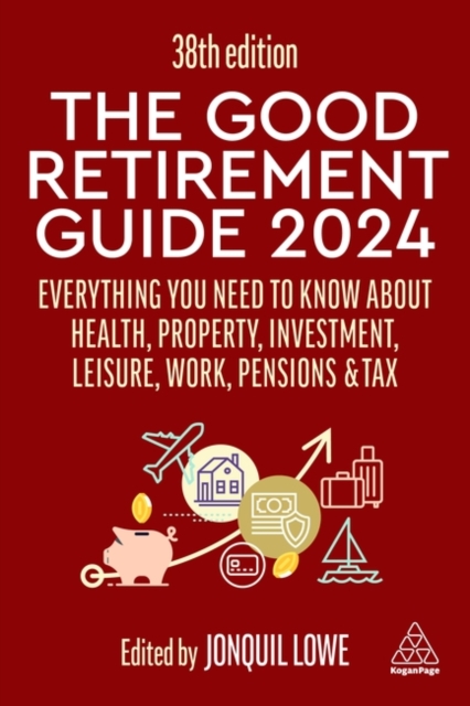 The Good Retirement Guide 2024 : Everything you need to Know about Health, Property, Investment, Leisure, Work, Pensions and Tax, Hardback Book
